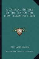 A Critical History of the Text of the New Testament (1689) di Richard Simon edito da Kessinger Publishing