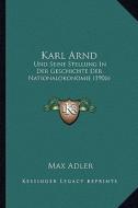 Karl Arnd: Und Seine Stellung in Der Geschichte Der Nationalokonomie (1906) di Max Adler edito da Kessinger Publishing