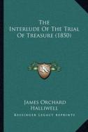 The Interlude of the Trial of Treasure (1850) di J. O. Halliwell-Phillipps edito da Kessinger Publishing