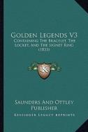 Golden Legends V3: Containing the Bracelet, the Locket, and the Signet Ring (1833) di Saunders and Ottley Publisher edito da Kessinger Publishing