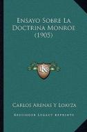 Ensayo Sobre La Doctrina Monroe (1905) di Carlos Arenas y. Loayza edito da Kessinger Publishing