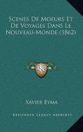 Scenes de Moeurs Et de Voyages Dans Le Nouveau-Monde (1862) di Xavier Eyma edito da Kessinger Publishing