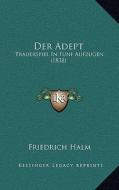 Der Adept: Trauerspiel in Funf Aufzugen (1838) di Friedrich Halm edito da Kessinger Publishing