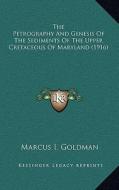 The Petrography and Genesis of the Sediments of the Upper Cretaceous of Maryland (1916) di Marcus I. Goldman edito da Kessinger Publishing