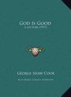 God Is Good: A Lecture (1917) di George Shaw Cook edito da Kessinger Publishing