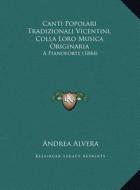 Canti Popolari Tradizionali Vicentini, Colla Loro Musica Originaria: A Pianoforte (1844) di Andrea Alvera edito da Kessinger Publishing