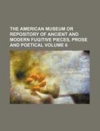 The American Museum or Repository of Ancient and Modern Fugitive Pieces, Prose and Poetical Volume 6 di Books Group edito da Rarebooksclub.com