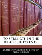 To Strengthen The Rights Of Parents. edito da Bibliogov