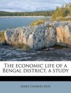 The Economic Life of a Bengal District, a Study di James Charles Jack edito da Nabu Press
