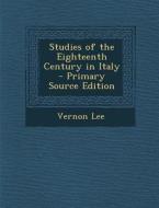 Studies of the Eighteenth Century in Italy di Vernon Lee edito da Nabu Press