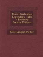 More Australian Legendary Tales di Katie Langloh Parker edito da Nabu Press