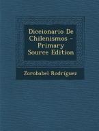 Diccionario de Chilenismos di Zorobabel Rodriguez edito da Nabu Press