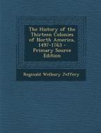 The History of the Thirteen Colonies of North America, 1497-1763 di Reginald Welbury Jeffery edito da Nabu Press