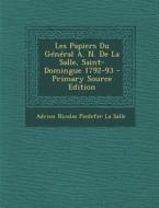 Les Papiers Du General A. N. de La Salle, Saint-Domingue 1792-93 di Adrien Nicolas Piedefer La Salle edito da Nabu Press