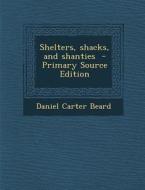 Shelters, Shacks, and Shanties di Daniel Carter Beard edito da Nabu Press