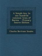 A Simple Key to One Hundred Common Trees of Burma - Primary Source Edition di Charles Bertram Smales edito da Nabu Press