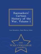 Raemaekers' Cartoon History Of The War, Volume 1 - War College Series di Louis Raemaekers, James Murray Allison edito da War College Series