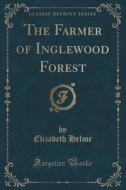 The Farmer Of Inglewood Forest (classic Reprint) di Elizabeth Helme edito da Forgotten Books