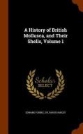 A History Of British Mollusca, And Their Shells, Volume 1 di Edward Forbes, Sylvanus Hanley edito da Arkose Press