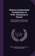 Hitherto Unidentified Contributions Of W.m. Thackeray To Punch di William Makepeace Thackeray, M H 1858-1948 Spielmann edito da Palala Press