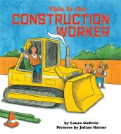 This Is the Construction Worker di Laura Godwin edito da DISNEY-HYPERION