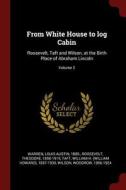 From White House to Log Cabin: Roosevelt, Taft and Wilson, at the Birth Place of Abraham Lincoln; Volume 2 di Theodore Roosevelt edito da CHIZINE PUBN