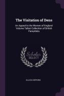 The Visitation of Dens: An Appeal to the Women of England Volume Talbot Collection of British Pamphlets di Ellice Hopkins edito da CHIZINE PUBN