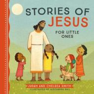 Stories Of Jesus For Little Ones di Judah Smith, Chelsea Smith edito da Thomas Nelson Publishers