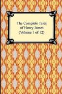 The Complete Tales Of Henry James (volume 1 Of 12) di Henry James edito da Digireads.com