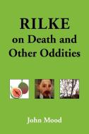 Rilke on Death and Other Oddities di John Mood edito da Xlibris