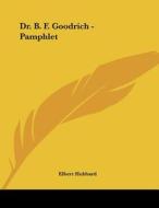 Dr. B. F. Goodrich - Pamphlet di Elbert Hubbard edito da Kessinger Publishing