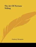 The Art of Fortune Telling di Charles J. Thompson edito da Kessinger Publishing
