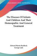 The Diseases Of Infants And Children And Their Homeopathic And General Treatment di Edward Harris Ruddock edito da Kessinger Publishing Co