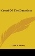 Creed of the Dauntless di Frank B. Whitney edito da Kessinger Publishing