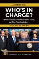 Who's In Charge? Leadership during Epidemics, Bioterror Attacks, and Other Public Health Crises di Laura Kahn edito da Praeger