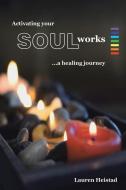 Activating Your Soulworks: A Healing Journey di Lauren Heistad edito da AUTHORHOUSE