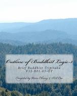 Outline of Buddhist Logic-3: Brief Buddhist Tripitaka V15-B01-03-OT di Many Authors edito da Createspace
