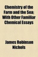Chemistry Of The Farm And The Sea di James Robinson Nichols edito da General Books Llc
