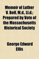 Memoir Of Luther V. Bell, M.d., Ll.d.; P di George Edward Ellis edito da General Books