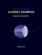 Algebra Examples Powers and Logarithms 1 di Seong R. Kim edito da Createspace
