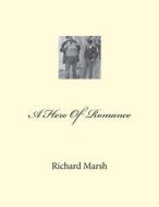 A Hero of Romance di Richard Marsh edito da Createspace