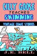 Cilly Goose Teaches Swimming di J. E. Bell edito da Createspace