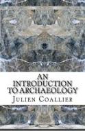 An Introduction - To Archaeology di Julien Coallier edito da Createspace