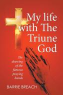 My Life with the Triune God di Barrie Breach edito da Xlibris