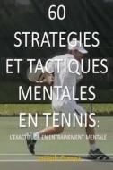 60 Strategies Et Tactiques Mentales En Tennis: L Exactitude En Entrainement Mentale di Joseph Correa edito da Createspace