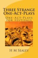 Three Strange One-Act-Plays: One-Act-Plays for Festivals di H. M. Sealey edito da Createspace