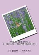 Jasper the Ruby Throated Hummingbird di Judy K. Harrah edito da Createspace