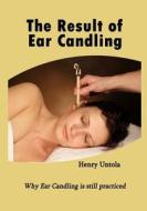 The Result of Ear Candling: Why Ear Candling Is Still Practiced di Henry Untola edito da Createspace
