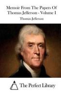 Memoir from the Papers of Thomas Jefferson - Volume I di Thomas Jefferson edito da Createspace