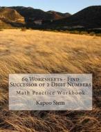 60 Worksheets - Find Successor of 2 Digit Numbers: Math Practice Workbook di Kapoo Stem edito da Createspace